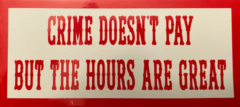 “Crime Doesn’t Pay But The Hours Are Great” #2